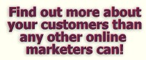 Find out more about your customers than any other online marketer can!