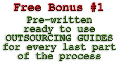 FREE BONUS #1 - Pre-written, ready to use outsourcing guides for every last part of the process!