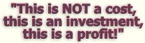 "This is not a cost, this is an investment, this is a profit!"