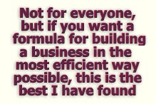 Not for everyone, but if you want a formula for building a business in the most efficient way possible then this is the best I've found