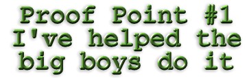 Proof Point #1 - I've helped the big boys do it!