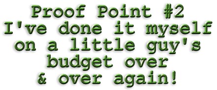 Proof Point #2 - I've done it myself on a little guy's budget, over and over again!
