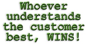 Whoever understands the customer best, WINS!